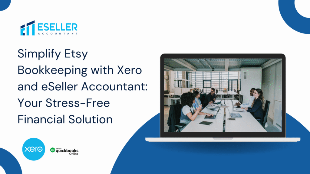 Simplify Etsy Bookkeeping with Xero and eSeller Accountant: Your Stress-Free Financial Solution